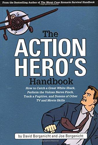 David Borgenicht: The Action Hero's Handbook: How to Catch a Great White Shark, Perform the Vulcan Nerve Pinch, Track a Fugitive, and Dozens of Other TV and Movie Skills (2002)