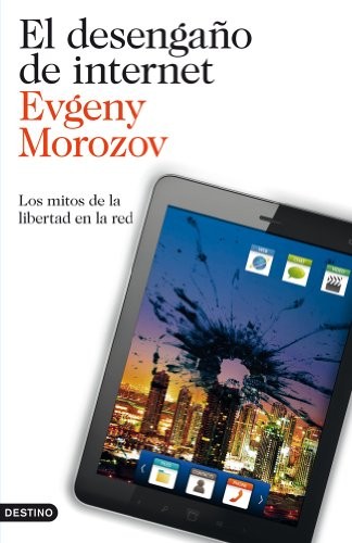 Eduardo G. Murillo, Evgeny Morozov: El desengaño de internet (Paperback, Ediciones Destino)