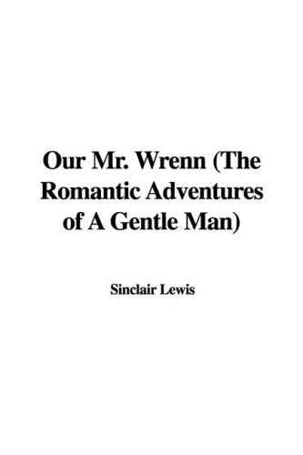 Sinclair Lewis: Our Mr. Wrenn (The Romantic Adventures of A Gentle Man) (Hardcover, 2007, IndyPublish)