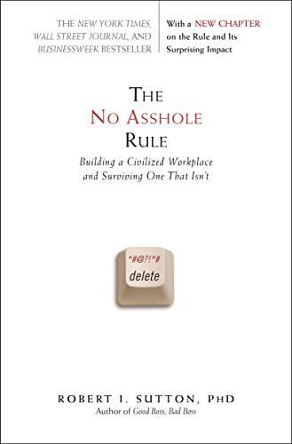 Robert I. Sutton: The No Asshole Rule: Building a Civilized Workplace and Surviving One That Isn't (2007)