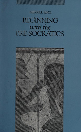 Merrill Ring: Beginning with the pre-Socratics (1987, Mayfield Pub. Co.)