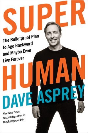 Dave Asprey: Super Human: The Bulletproof Plan to Age Backward and Maybe Even Live Forever (2019, Harper Wave)