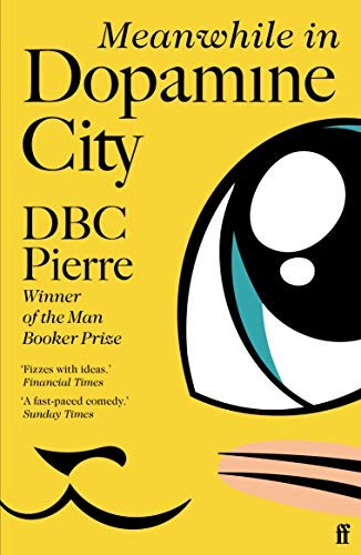 D. B. C. Pierre: Meanwhile in Dopamine City (2021, Faber & Faber, Limited, Faber & Faber)