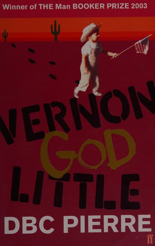 D. B. C. Pierre: Vernon God Little (2004, Faber and Faber)