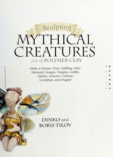 Dinko Tilov: Sculpting mythical creatures out of polymer clay (2009, Quarry Books)