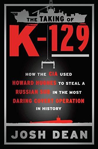 Josh Dean: The Taking of K-129 : How the CIA Used Howard Hughes to Steal a Russian Sub in the Most Daring Covert Operation in History (2017)